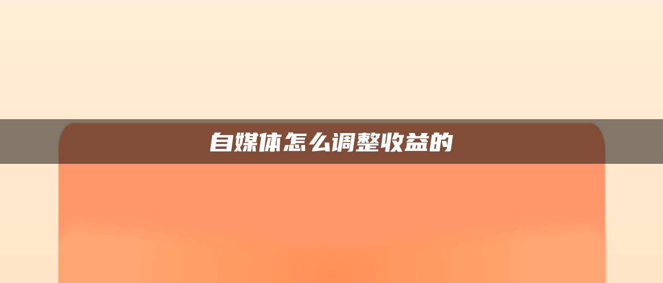 自媒體怎么調整收益的