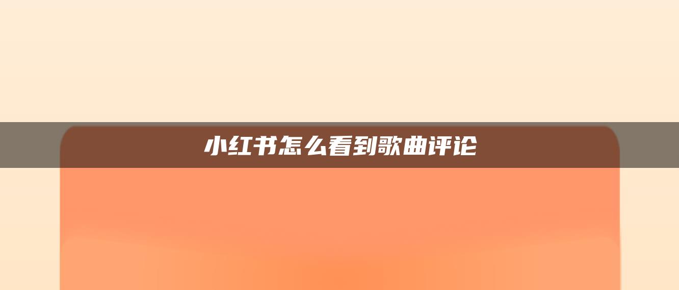 小紅書(shū)怎么看到歌曲評(píng)論