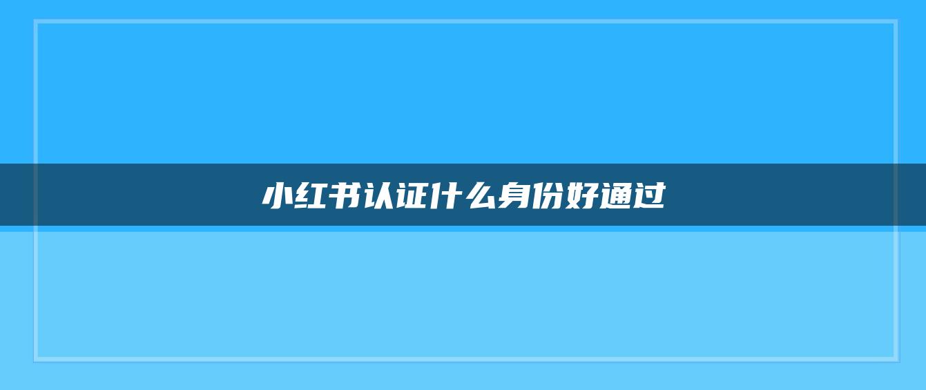 小紅書認(rèn)證什么身份好通過