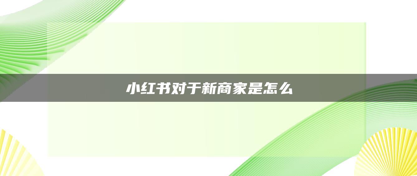 小紅書對(duì)于新商家是怎么