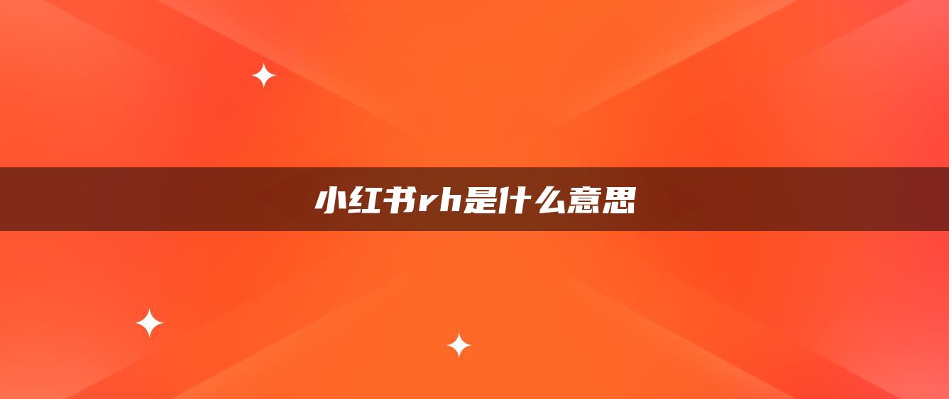 小紅書rh是什么意思