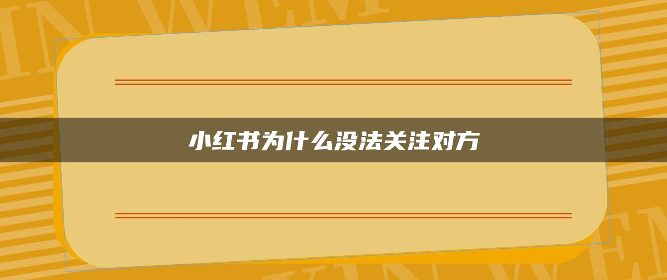 小紅書為什么沒法關(guān)注對(duì)方