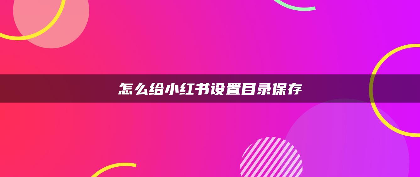 怎么給小紅書設置目錄保存