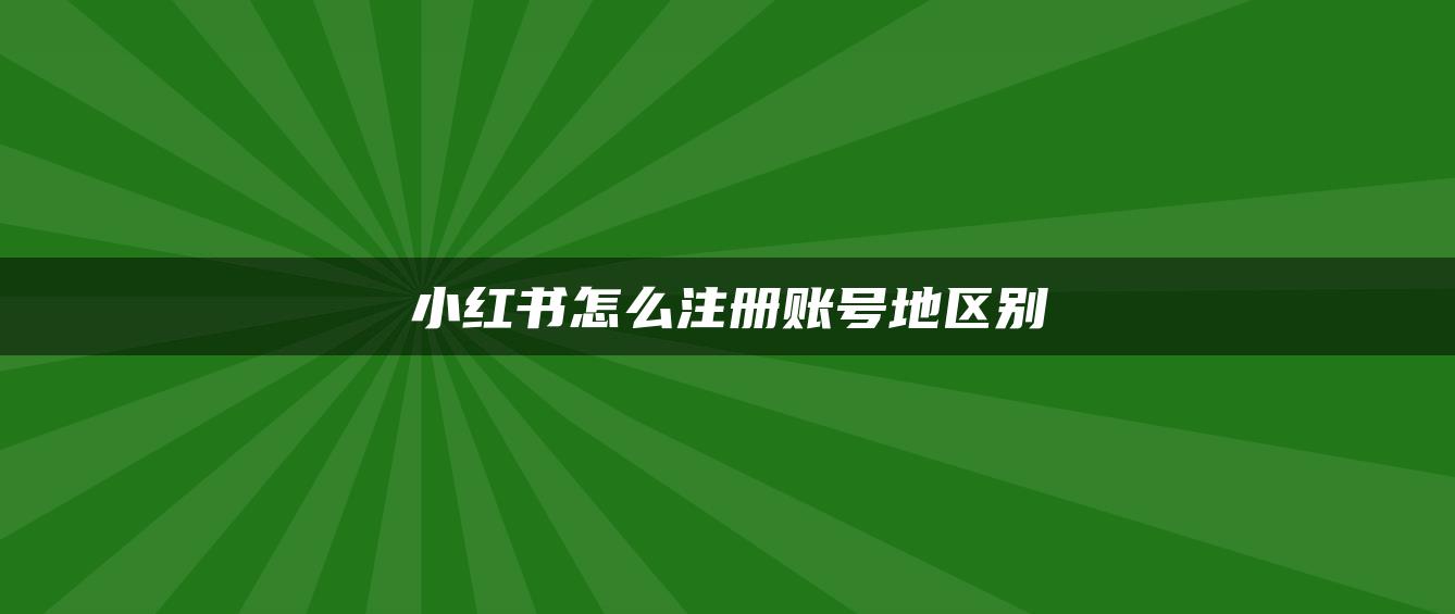 小紅書怎么注冊賬號地區(qū)別