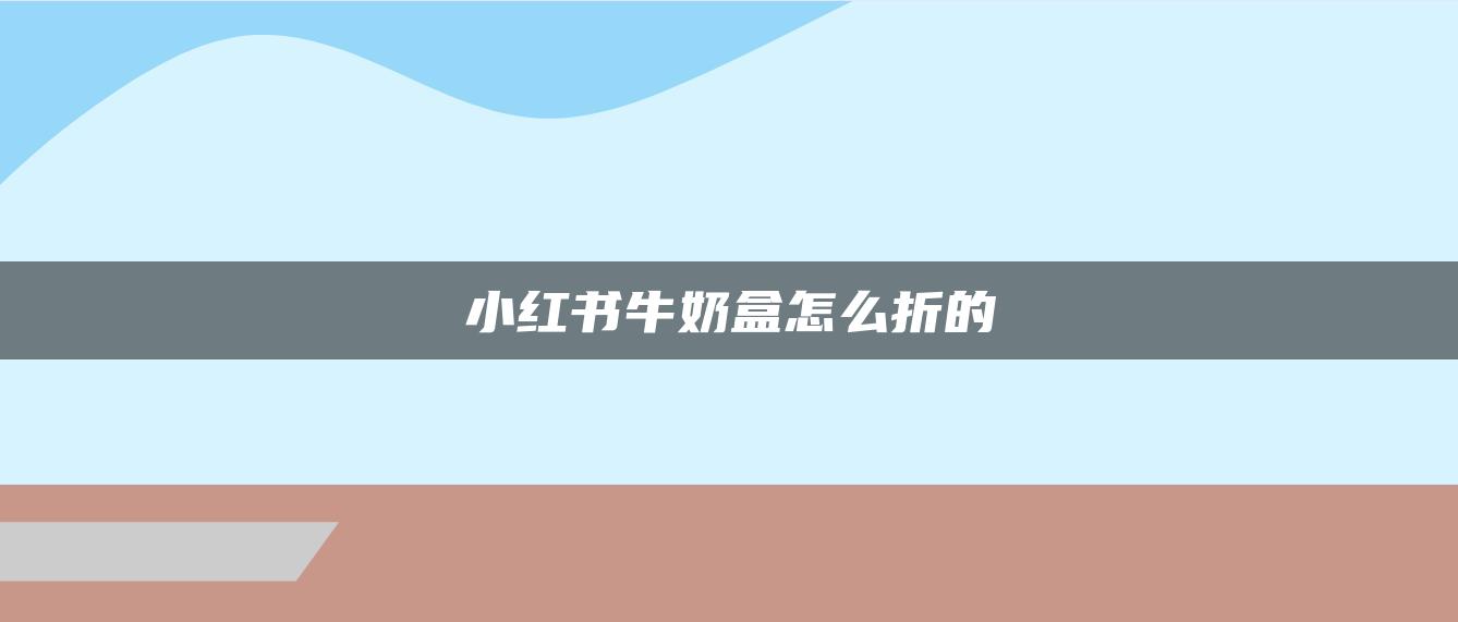 小紅書牛奶盒怎么折的