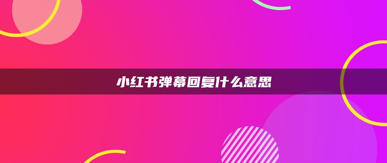 小紅書彈幕回復什么意思