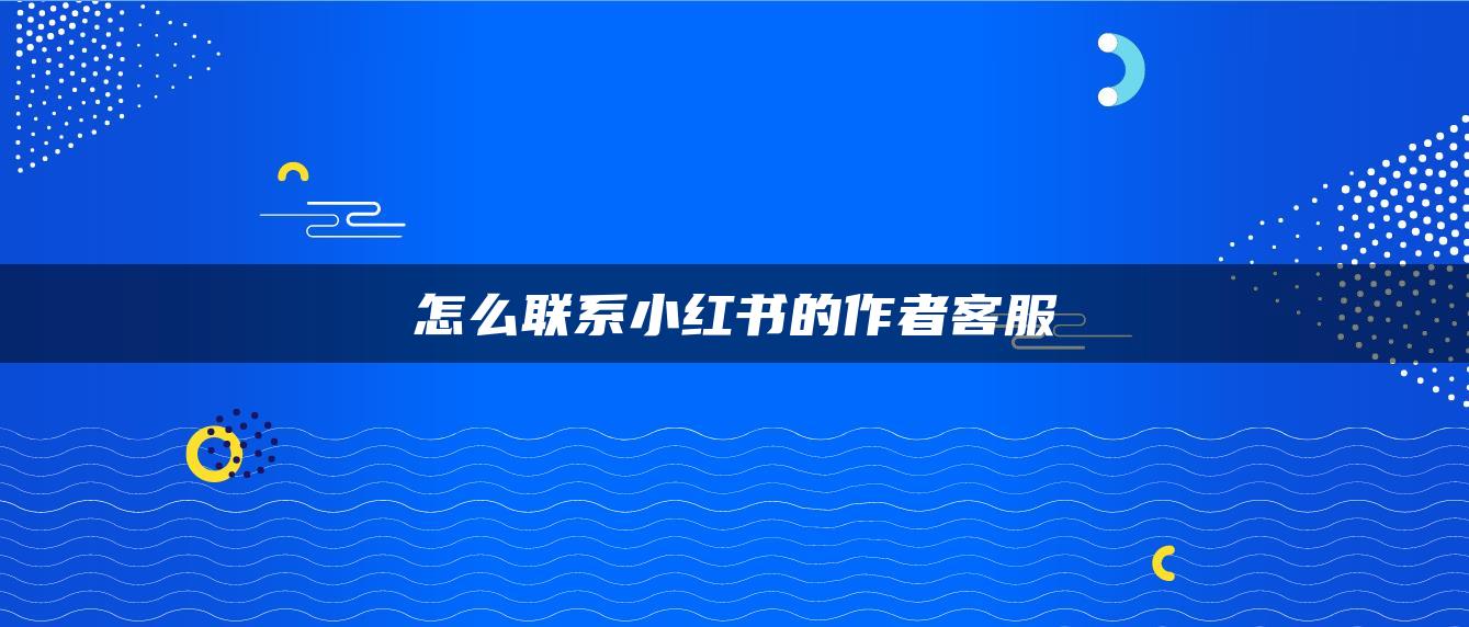 怎么聯(lián)系小紅書的作者客服