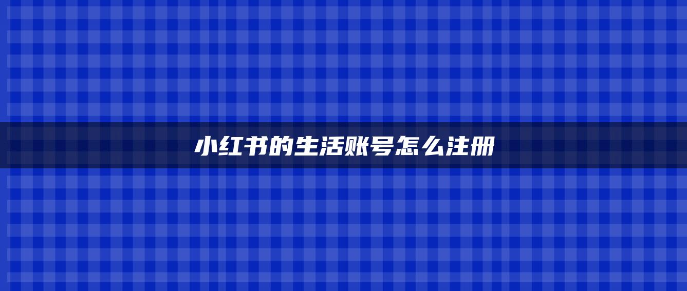 小紅書的生活賬號(hào)怎么注冊