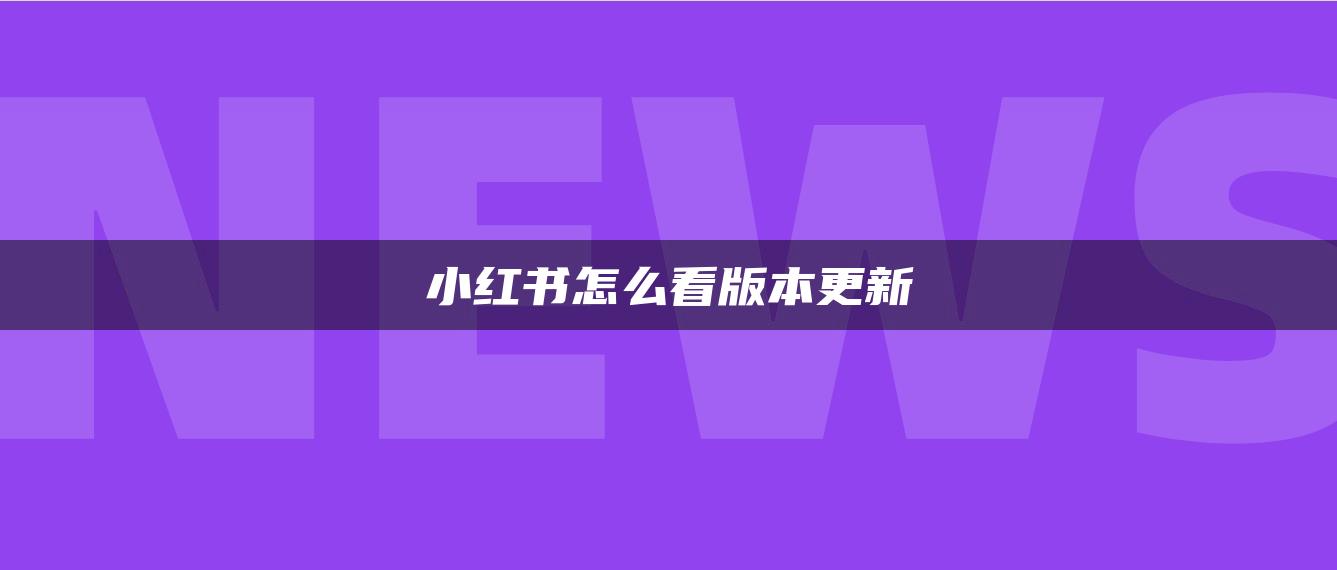 小紅書怎么看版本更新