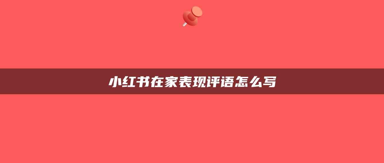 小紅書在家表現(xiàn)評語怎么寫