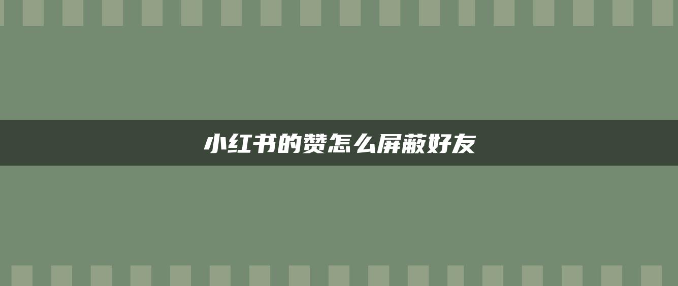 小紅書的贊怎么屏蔽好友