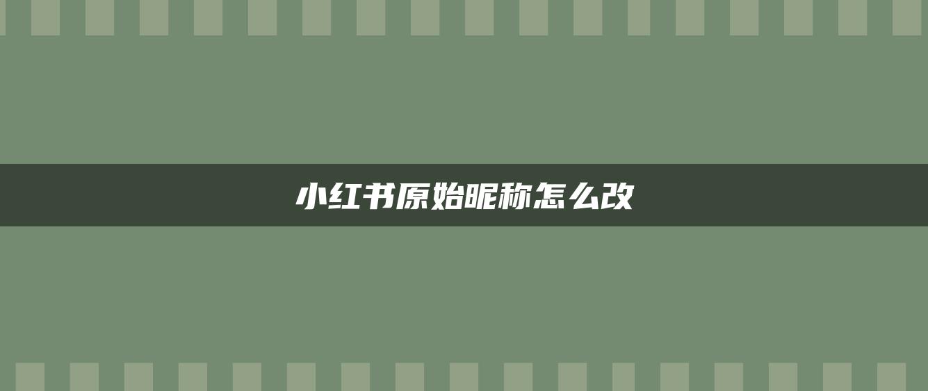 小紅書原始昵稱怎么改