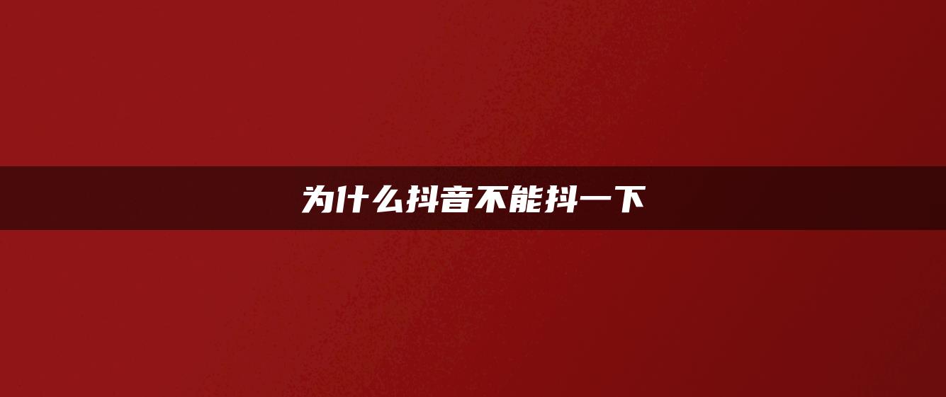 為什么抖音不能抖一下