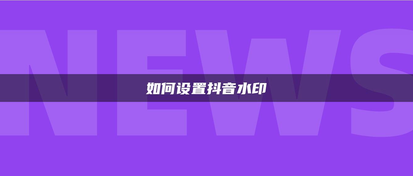 如何設(shè)置抖音水印