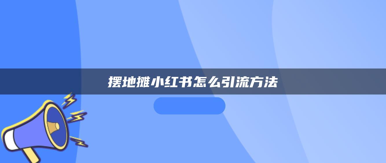 擺地?cái)傂〖t書怎么引流方法