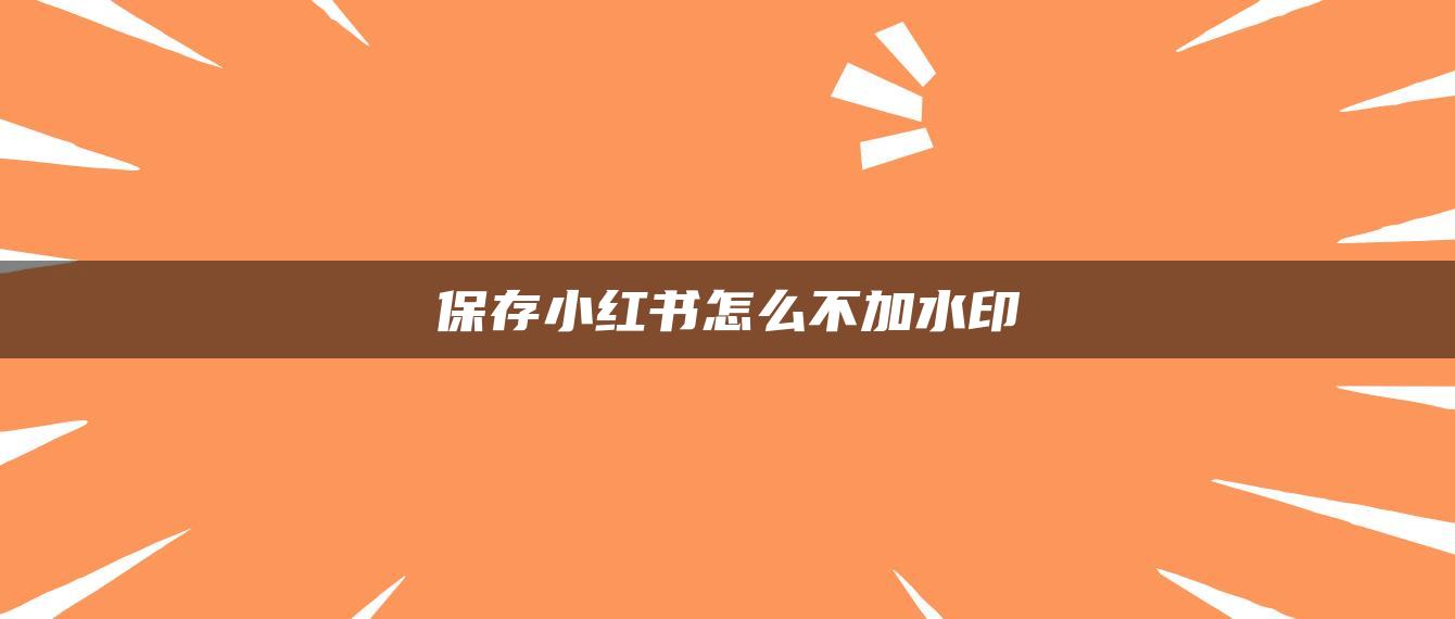 保存小紅書怎么不加水印