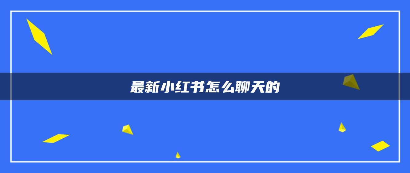 最新小紅書(shū)怎么聊天的