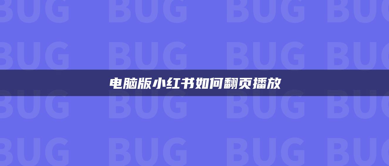 電腦版小紅書如何翻頁(yè)播放