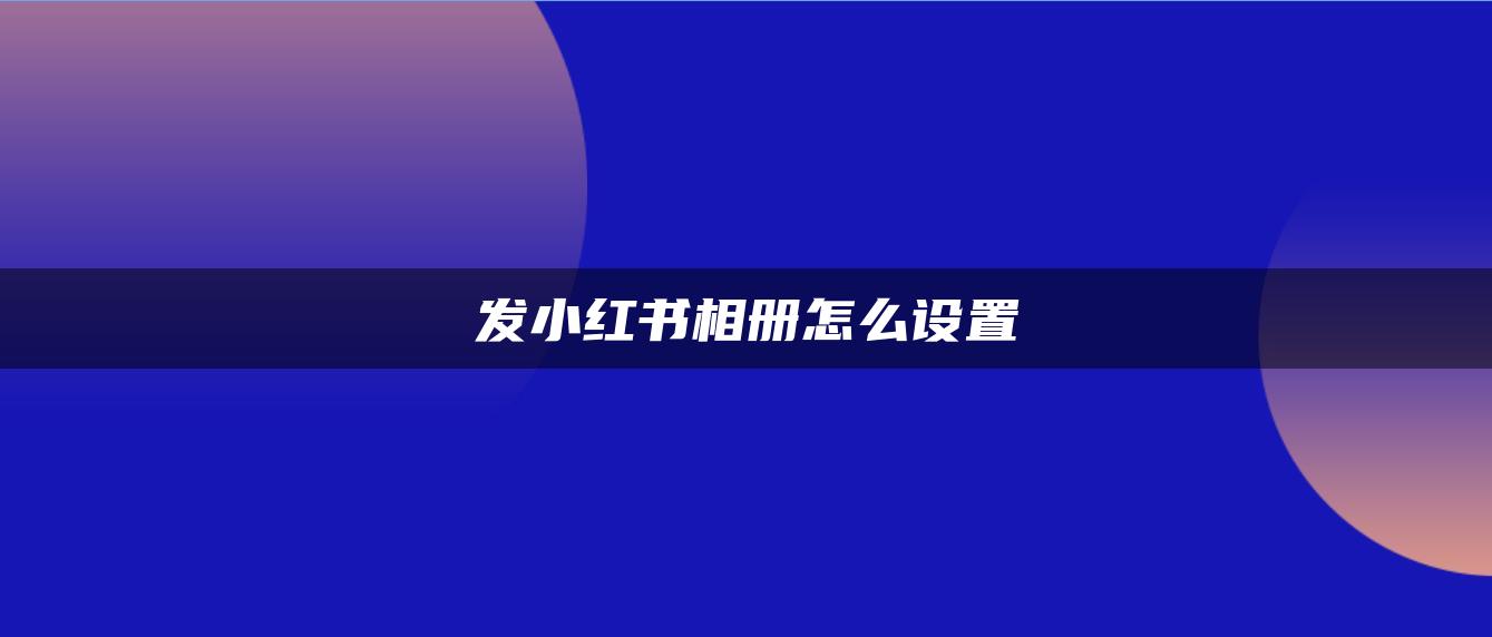 發(fā)小紅書相冊怎么設置