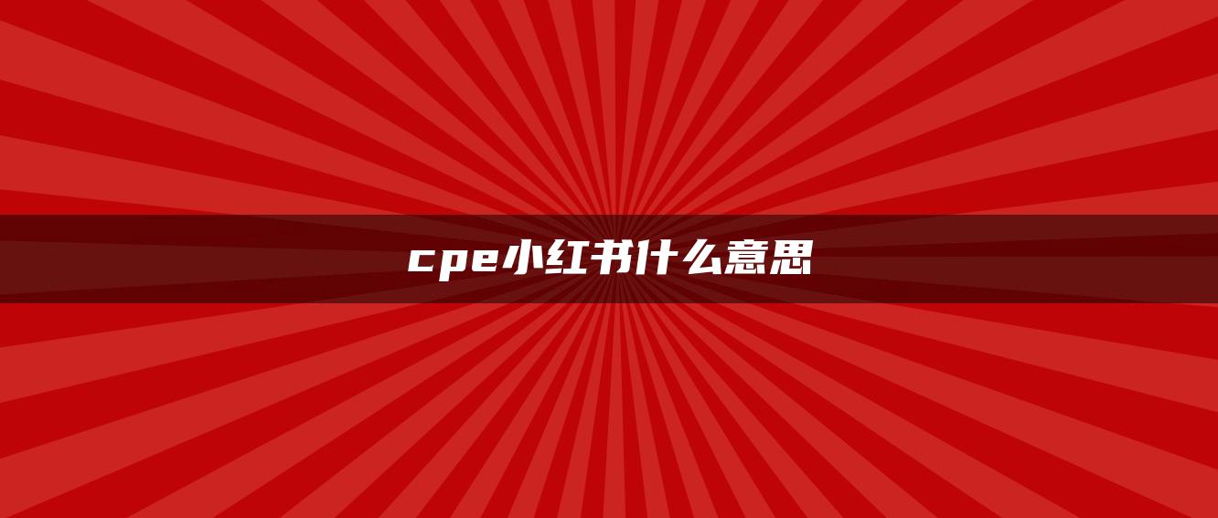 cpe小紅書什么意思