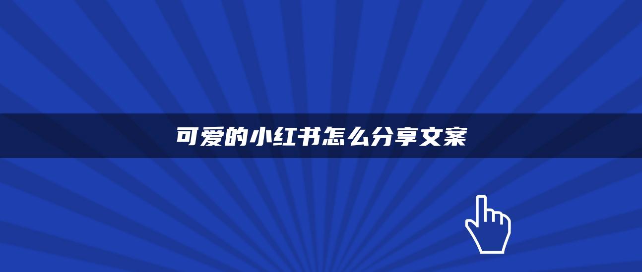 可愛的小紅書怎么分享文案