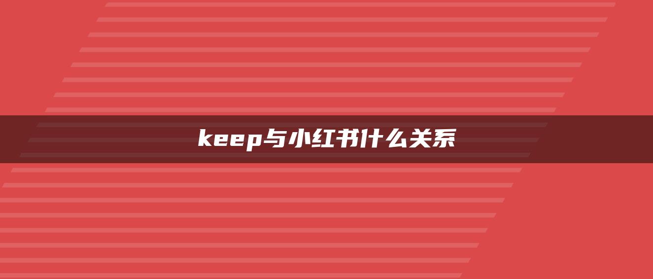 keep與小紅書(shū)什么關(guān)系