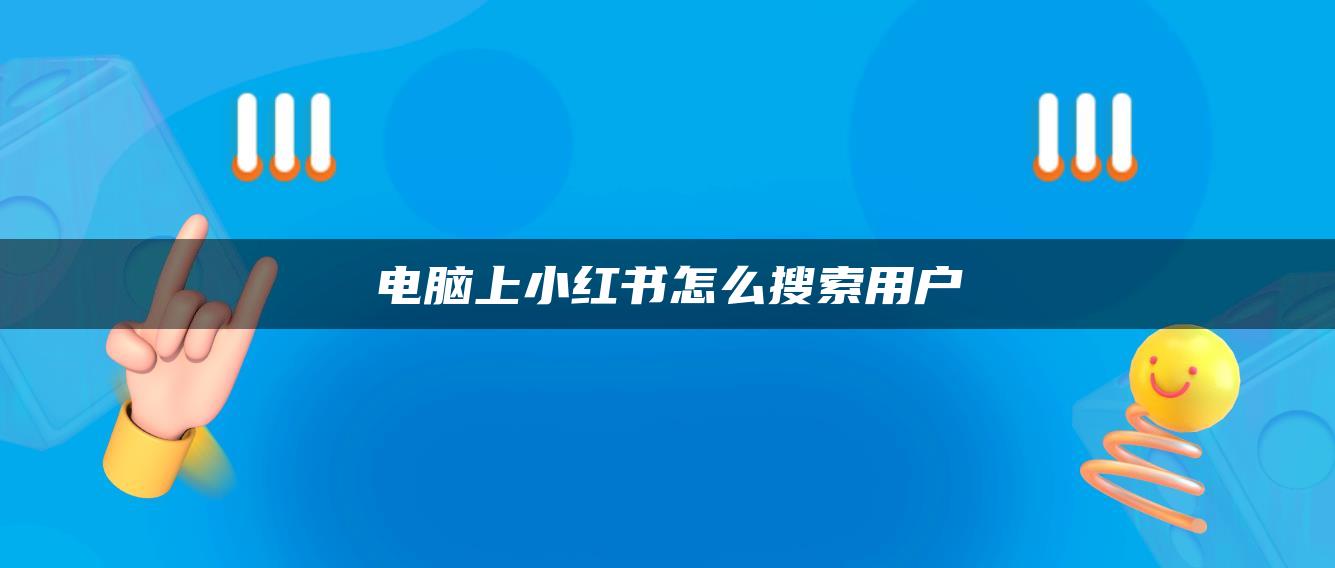 電腦上小紅書怎么搜索用戶