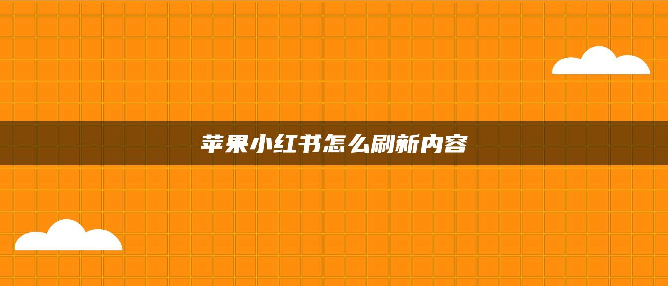 蘋果小紅書怎么刷新內(nèi)容