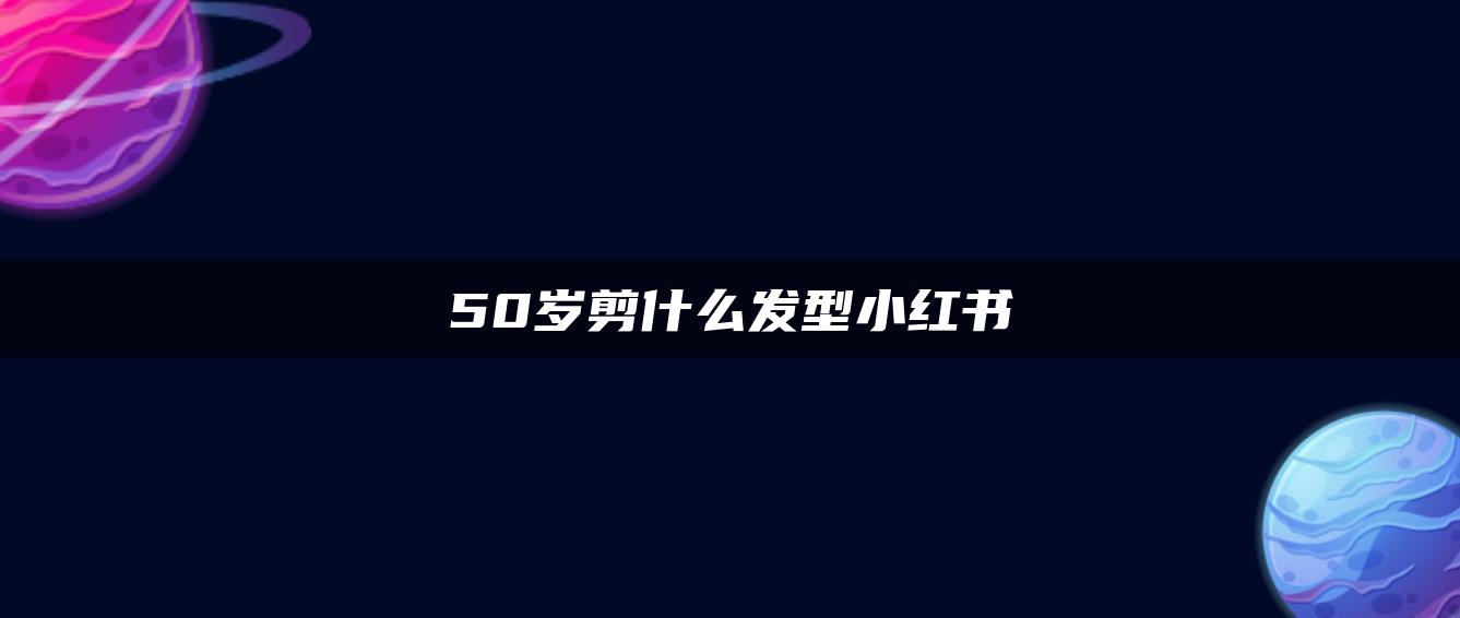 50歲剪什么發(fā)型小紅書(shū)