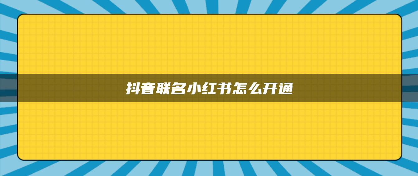 抖音聯(lián)名小紅書(shū)怎么開(kāi)通