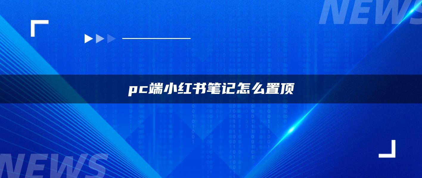 pc端小紅書筆記怎么置頂