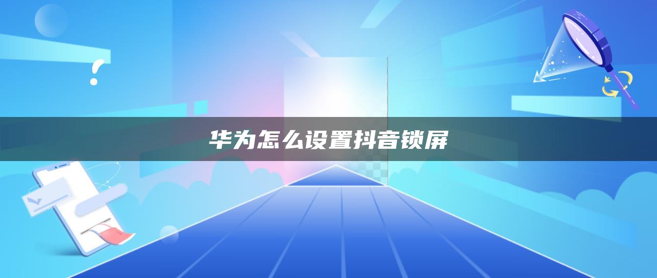 華為怎么設(shè)置抖音鎖屏