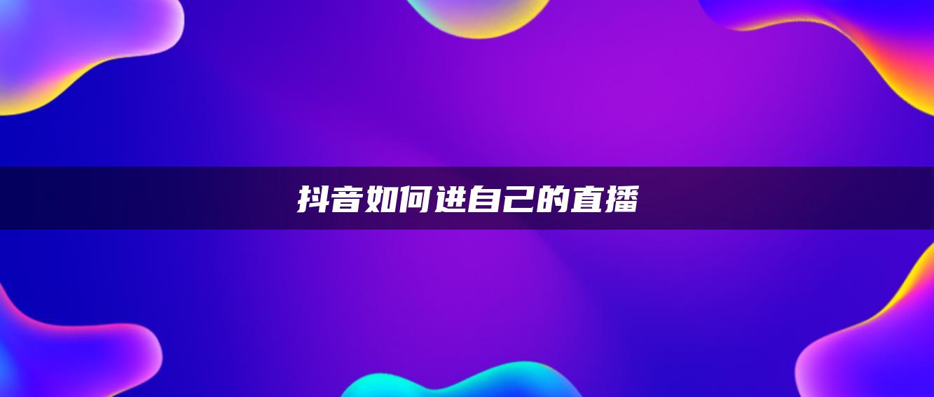 抖音如何進(jìn)自己的直播