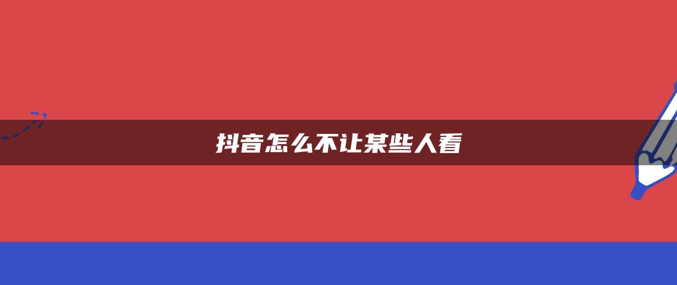 抖音怎么不讓某些人看