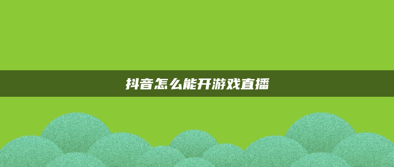 抖音怎么能開(kāi)游戲直播