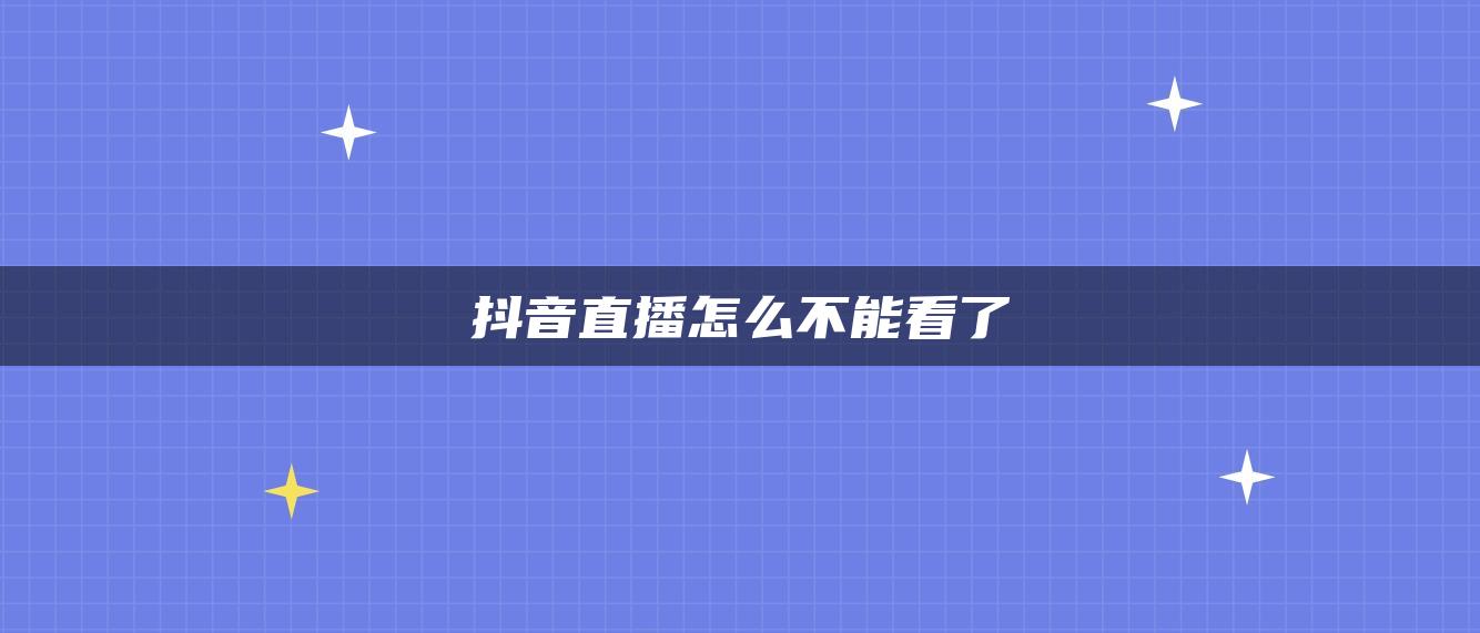 抖音直播怎么不能看了