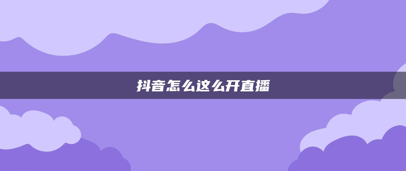 抖音怎么這么開直播