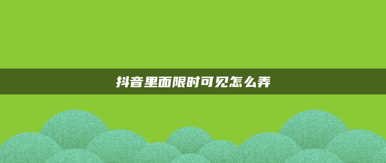 抖音里面限時可見怎么弄