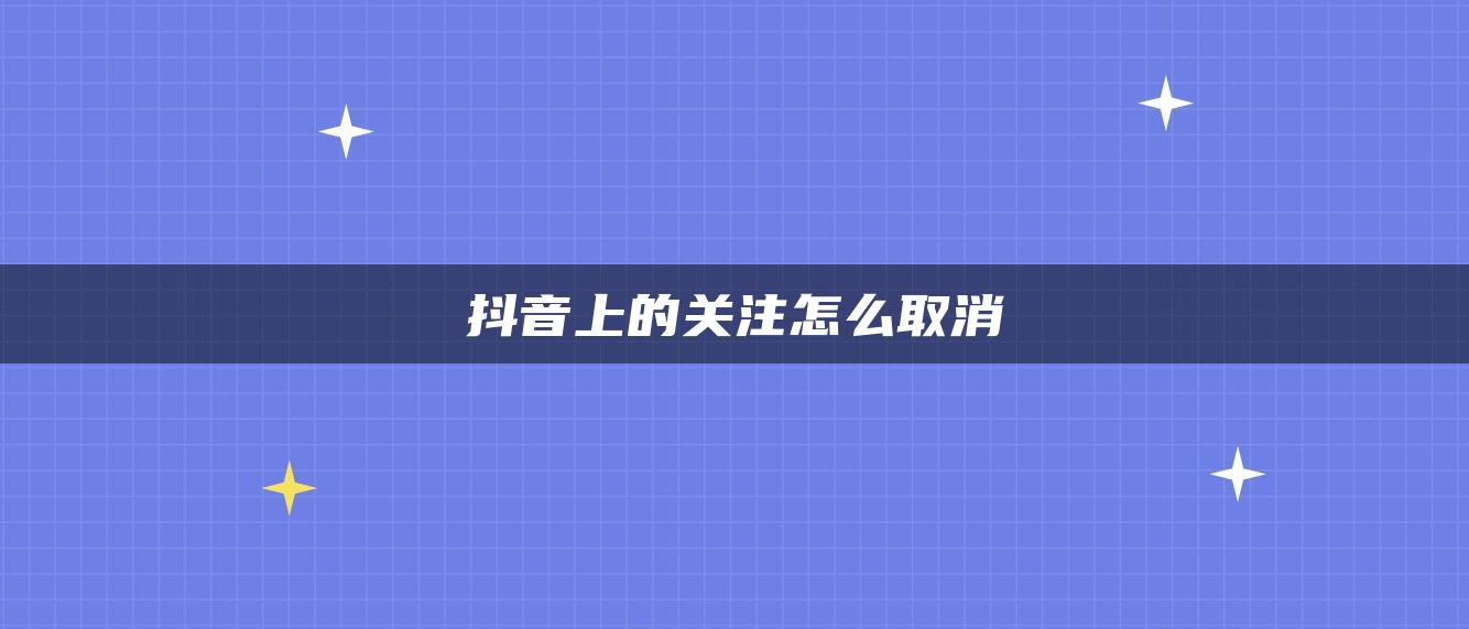 抖音上的關(guān)注怎么取消