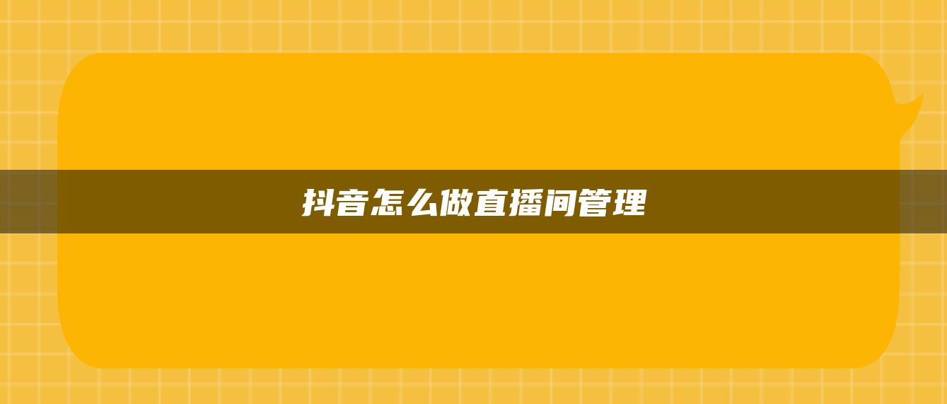 抖音怎么做直播間管理