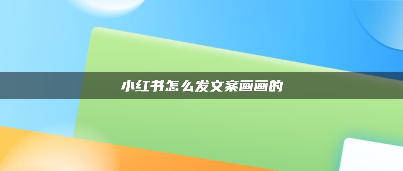 小紅書(shū)怎么發(fā)文案畫(huà)畫(huà)的