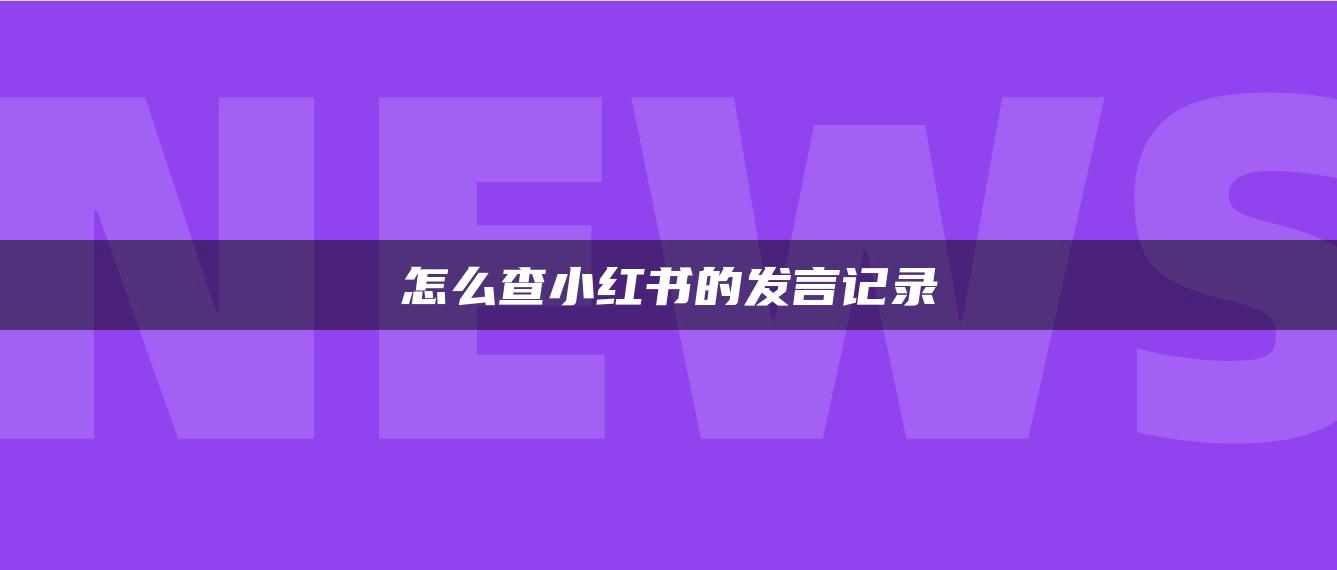 怎么查小紅書的發(fā)言記錄