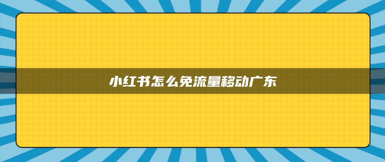 小紅書怎么免流量移動(dòng)廣東