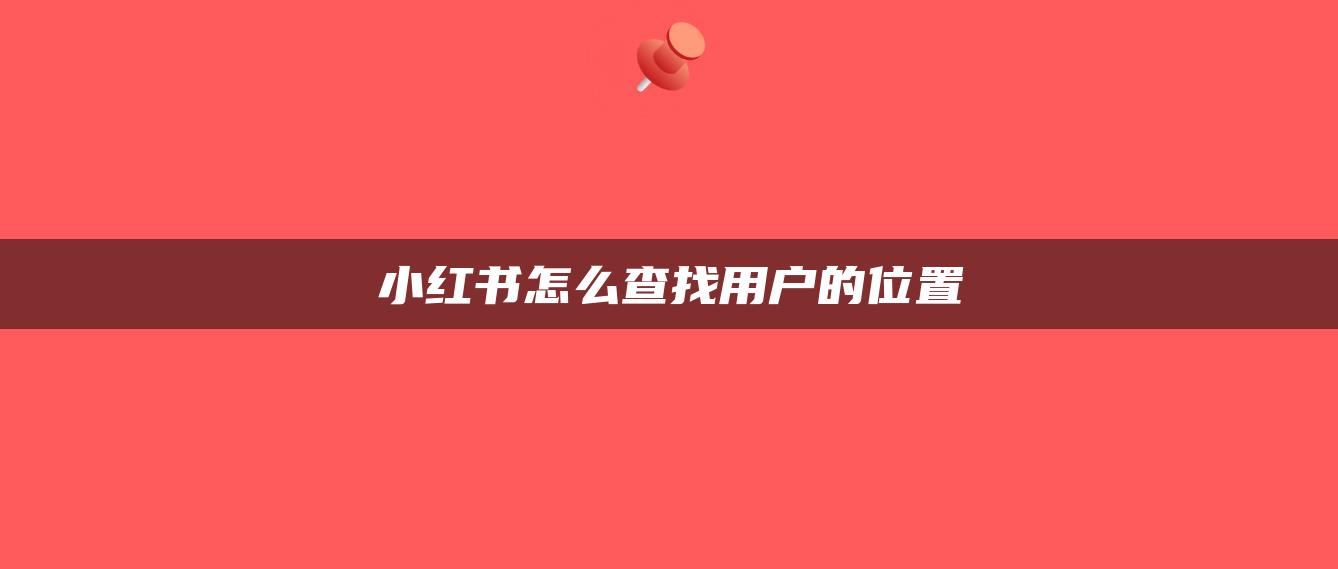 小紅書怎么查找用戶的位置