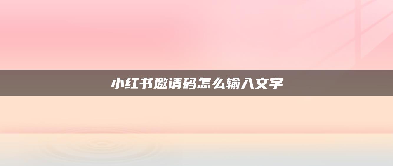 小紅書邀請碼怎么輸入文字