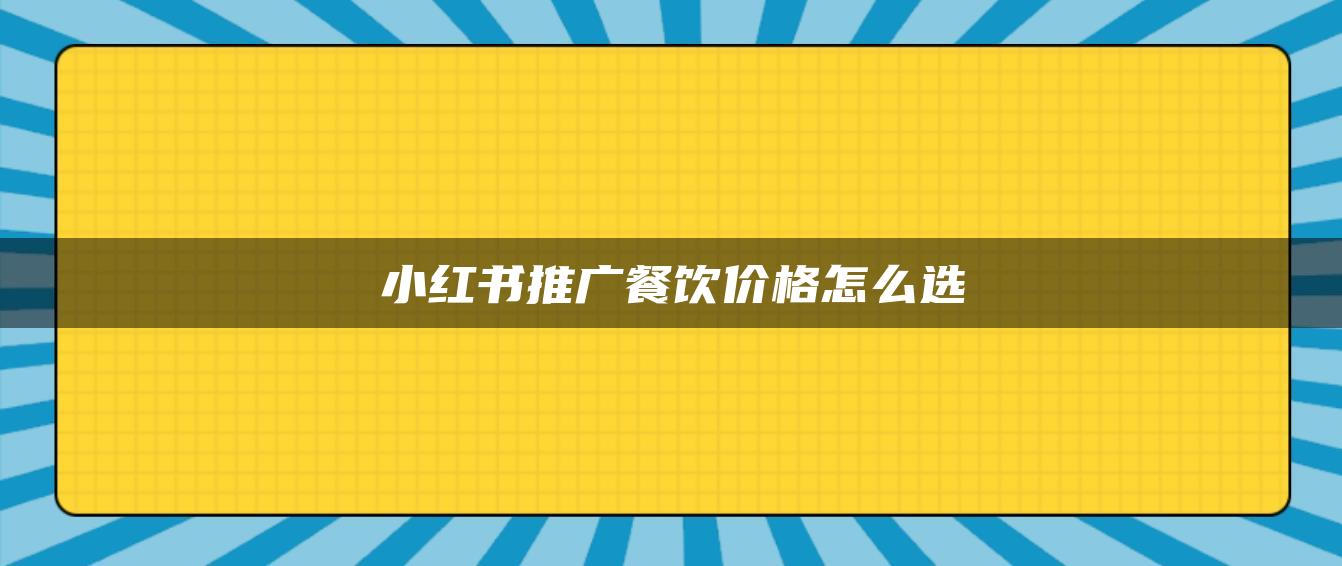 小紅書(shū)推廣餐飲價(jià)格怎么選