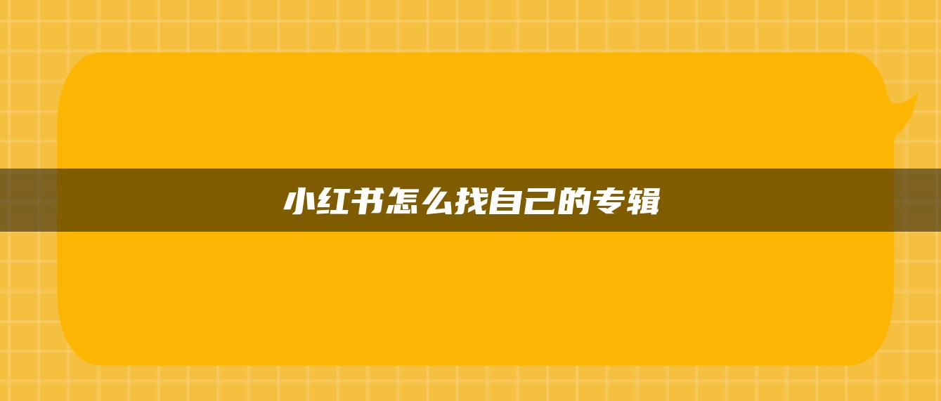 小紅書怎么找自己的專輯