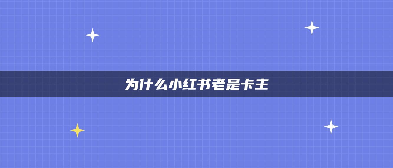 為什么小紅書老是卡主