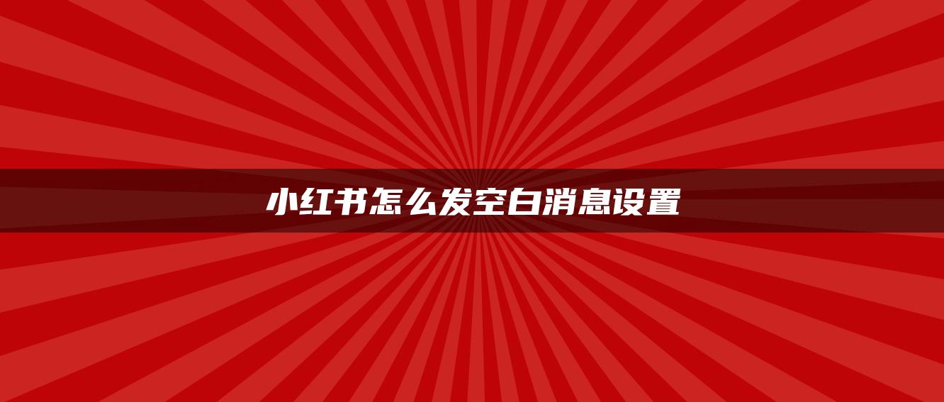 小紅書怎么發(fā)空白消息設(shè)置