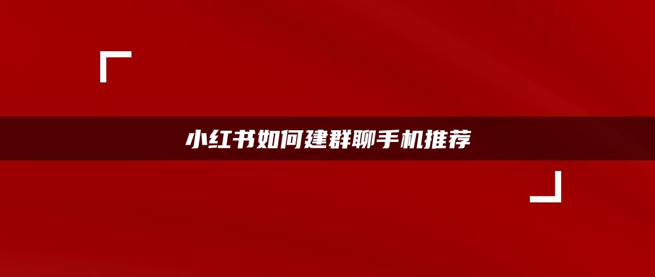 小紅書如何建群聊手機推薦